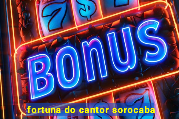 fortuna do cantor sorocaba